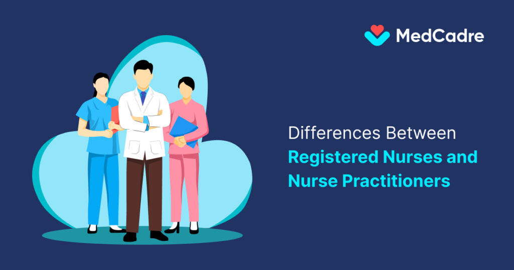 Differences Between Registered Nurses and Nurse Practitioners- MedCadre